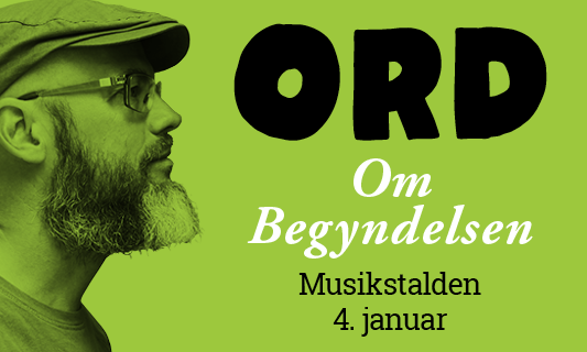 ORD: Om Begyndelsen   04. januar kl. 19:30